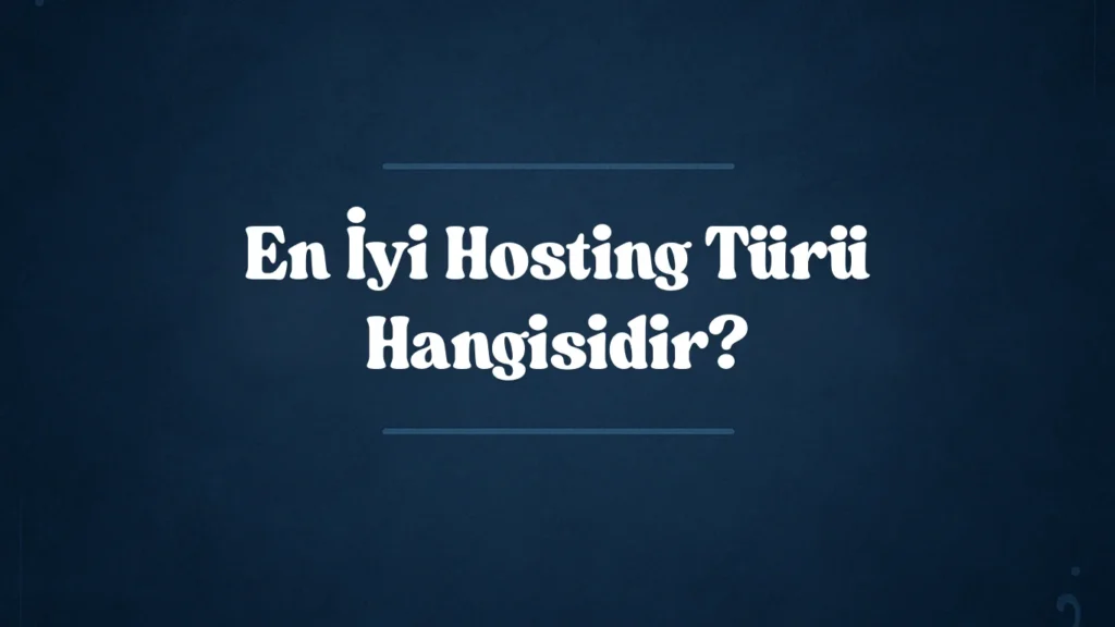 En İyi Hosting Türü Hangisidir? Paylaşımlı, VPS, Dedicated Karşılaştırması 2025