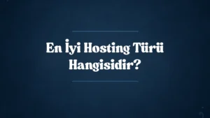 En İyi Hosting Türü Hangisidir? Paylaşımlı, VPS, Dedicated Karşılaştırması 2025