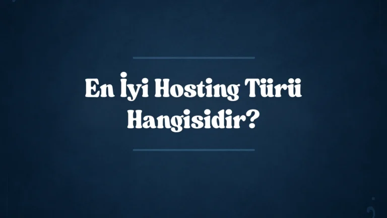 En İyi Hosting Türü Hangisidir? Paylaşımlı, VPS, Dedicated Karşılaştırması 2025
