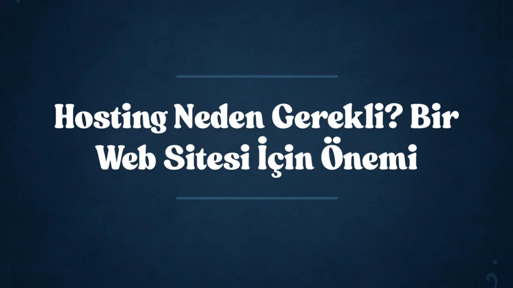 Hosting Neden Gerekli? Bir Web Sitesi İçin Önemi 2025