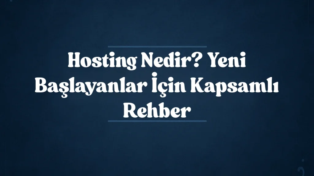 Hosting Nedir? Yeni Başlayanlar İçin Kapsamlı Rehber 2025