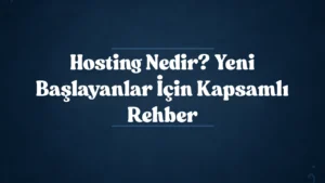 Hosting Nedir? Yeni Başlayanlar İçin Kapsamlı Rehber 2025