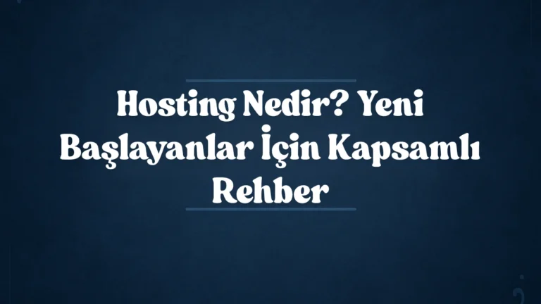 Hosting Nedir? Yeni Başlayanlar İçin Kapsamlı Rehber 2025