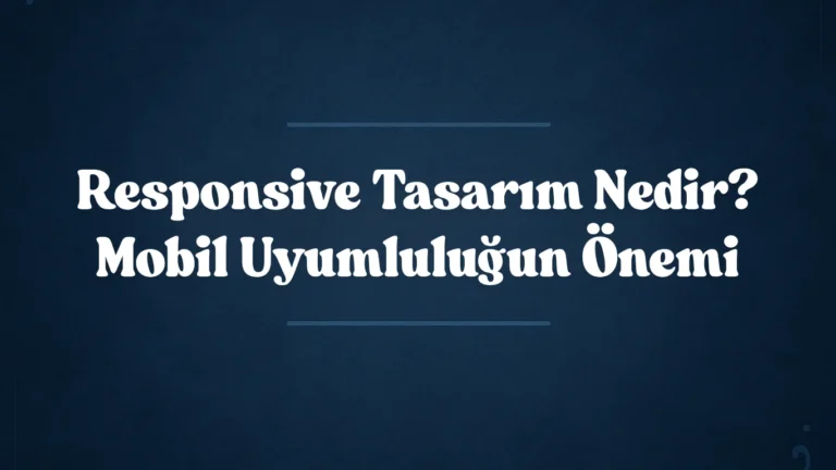 Responsive Tasarım Nedir? Mobil Uyumluluğun Önemi 2025