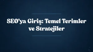 SEO’ya Giriş: Temel Terimler ve Stratejiler 2025