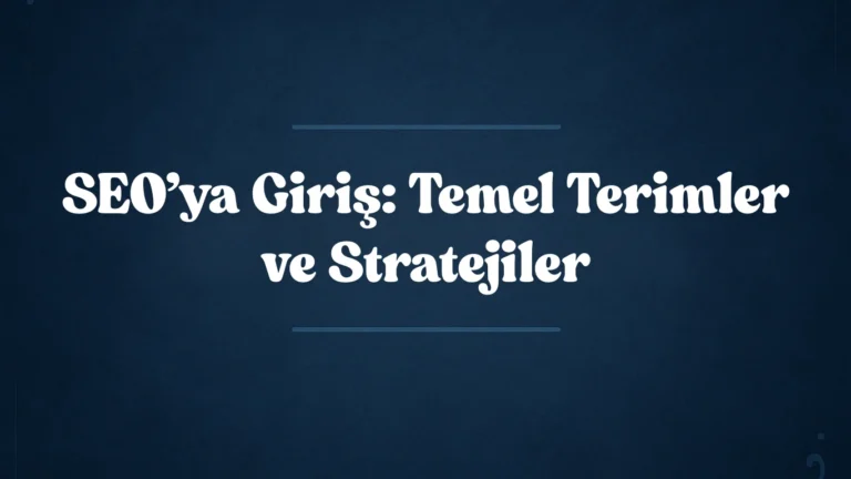 SEO’ya Giriş: Temel Terimler ve Stratejiler 2025
