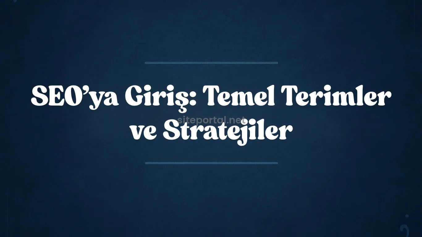 SEO’ya Giriş: Temel Terimler ve Stratejiler 2025