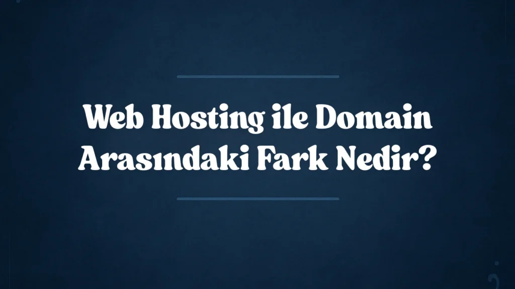 Web Hosting ile Domain Arasındaki Fark Nedir?