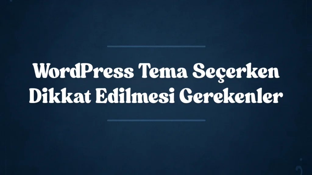 WordPress Tema Seçerken Dikkat Edilmesi Gerekenler 2025