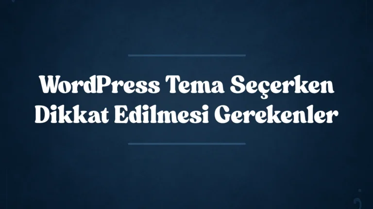 WordPress Tema Seçerken Dikkat Edilmesi Gerekenler 2025